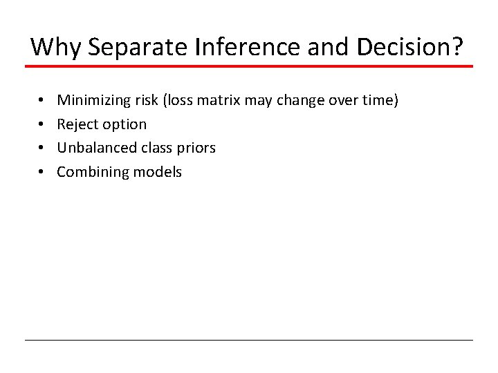 Why Separate Inference and Decision? • • Minimizing risk (loss matrix may change over