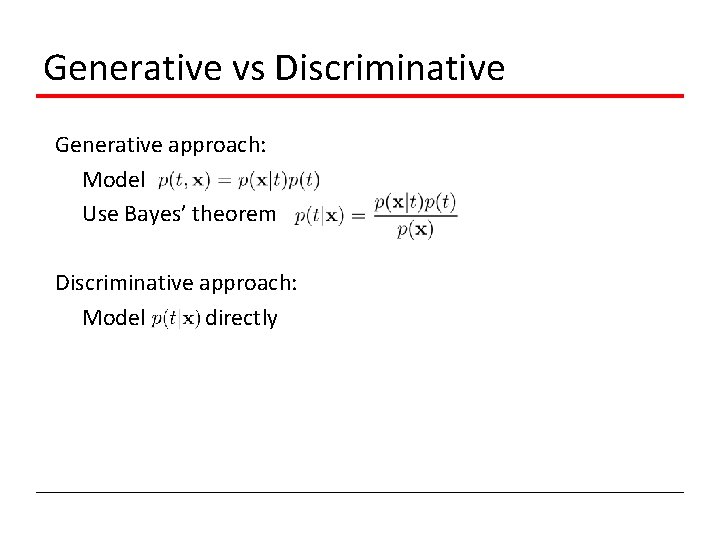 Generative vs Discriminative Generative approach: Model Use Bayes’ theorem Discriminative approach: Model directly 