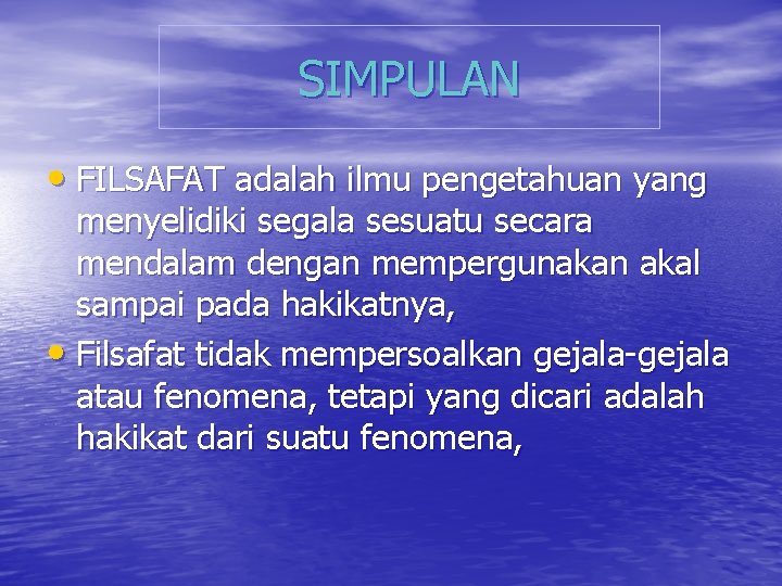 SIMPULAN • FILSAFAT adalah ilmu pengetahuan yang menyelidiki segala sesuatu secara mendalam dengan mempergunakan