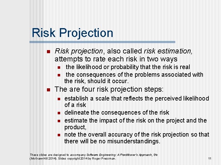 Risk Projection n Risk projection, also called risk estimation, attempts to rate each risk