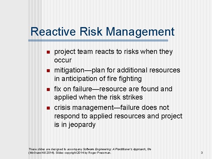 Reactive Risk Management n n project team reacts to risks when they occur mitigation—plan