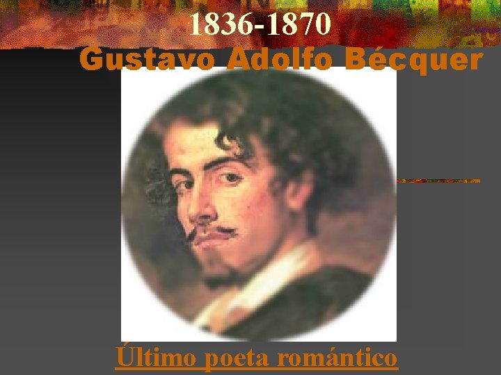 1836 -1870 Gustavo Adolfo Bécquer Último poeta romántico 