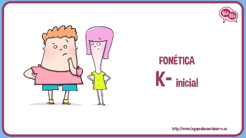 FONÉTICA K- inicial http: //www. logopediasanchinarro. es 