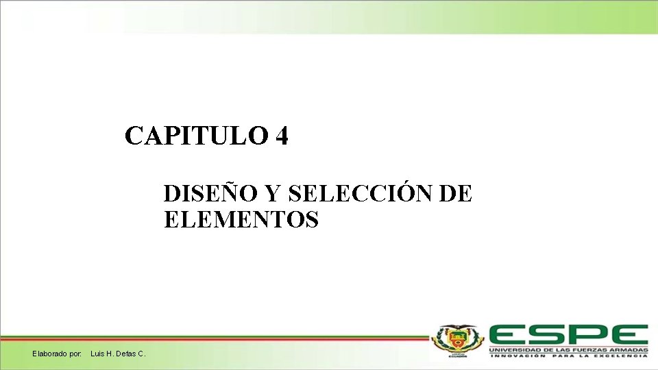 CAPITULO 4 DISEÑO Y SELECCIÓN DE ELEMENTOS Elaborado por: Luis H. Defas C. 