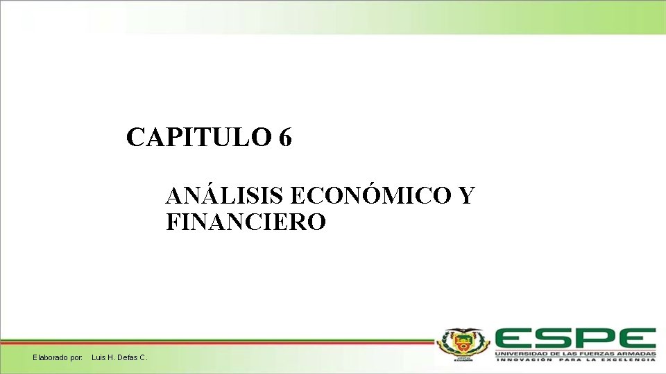 CAPITULO 6 ANÁLISIS ECONÓMICO Y FINANCIERO Elaborado por: Luis H. Defas C. 