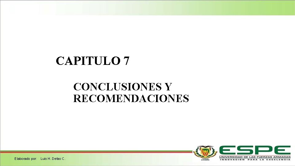 CAPITULO 7 CONCLUSIONES Y RECOMENDACIONES Elaborado por: Luis H. Defas C. 