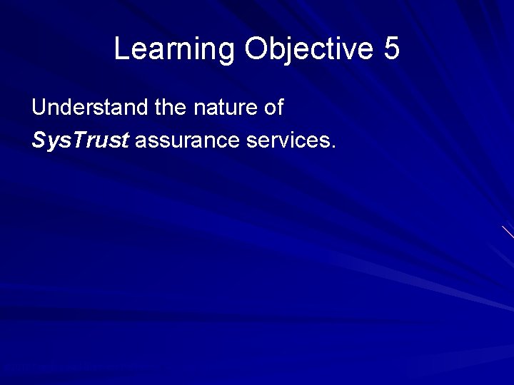 Learning Objective 5 Understand the nature of Sys. Trust assurance services. © 2010 Prentice