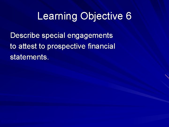 Learning Objective 6 Describe special engagements to attest to prospective financial statements. © 2010