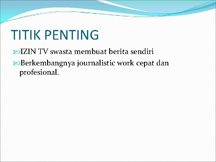 TITIK PENTING IZIN TV swasta membuat berita sendiri Berkembangnya journalistic work cepat dan profesional.