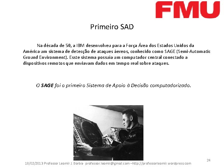 Primeiro SAD Na década de 50, a IBM desenvolveu para a Força Área dos