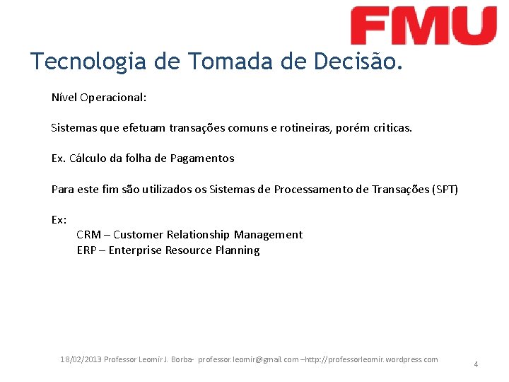 Tecnologia de Tomada de Decisão. Nível Operacional: Sistemas que efetuam transações comuns e rotineiras,