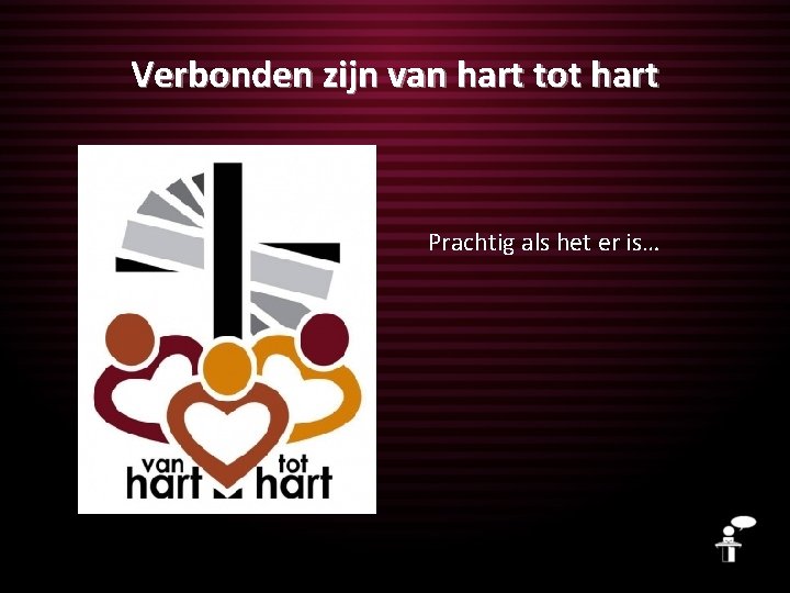 Verbonden zijn van hart tot hart Prachtig als het er is… 