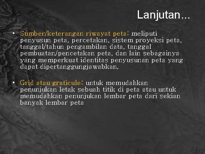 Lanjutan. . . • Sumber/keterangan riwayat peta: meliputi penyusun peta, percetakan, sistem proyeksi peta,