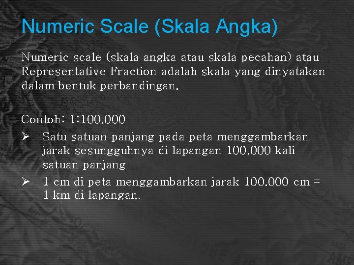 Numeric Scale (Skala Angka) Numeric scale (skala angka atau skala pecahan) atau Representative Fraction