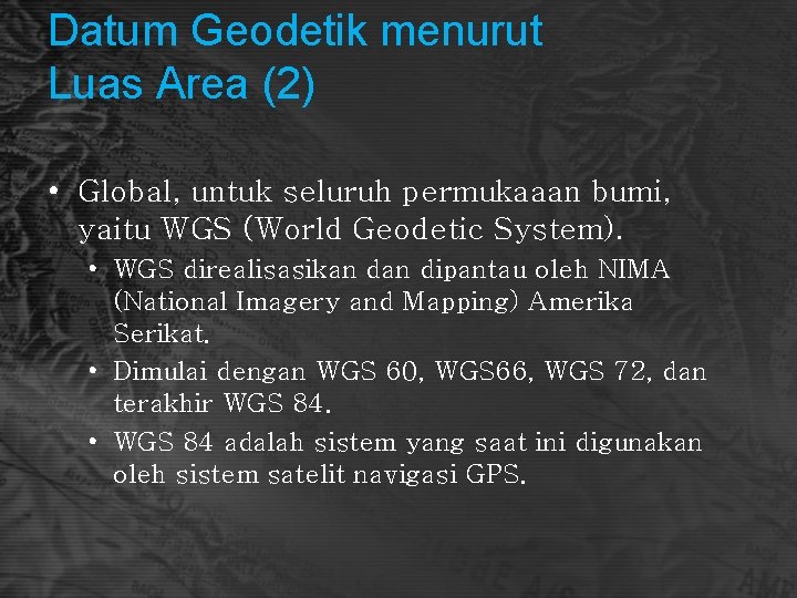 Datum Geodetik menurut Luas Area (2) • Global, untuk seluruh permukaaan bumi, yaitu WGS