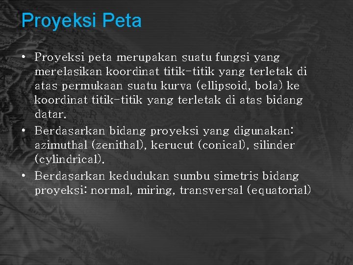 Proyeksi Peta • Proyeksi peta merupakan suatu fungsi yang merelasikan koordinat titik-titik yang terletak