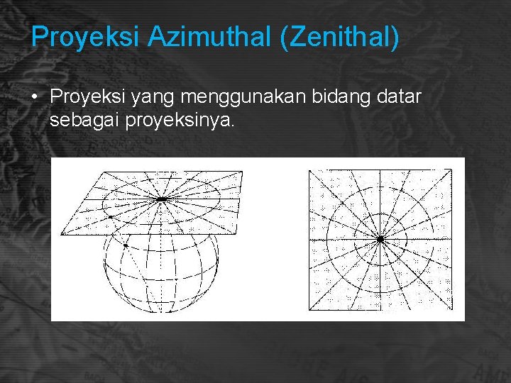Proyeksi Azimuthal (Zenithal) • Proyeksi yang menggunakan bidang datar sebagai proyeksinya. 