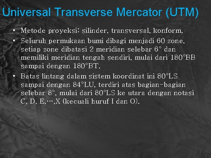 Universal Transverse Mercator (UTM) • Metode proyeksi: silinder, transversal, konform. • Seluruh permukaan bumi