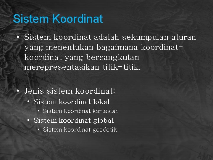 Sistem Koordinat • Sistem koordinat adalah sekumpulan aturan yang menentukan bagaimana koordinat yang bersangkutan