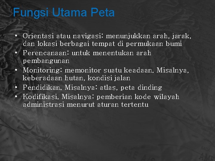 Fungsi Utama Peta • Orientasi atau navigasi: menunjukkan arah, jarak, dan lokasi berbagai tempat