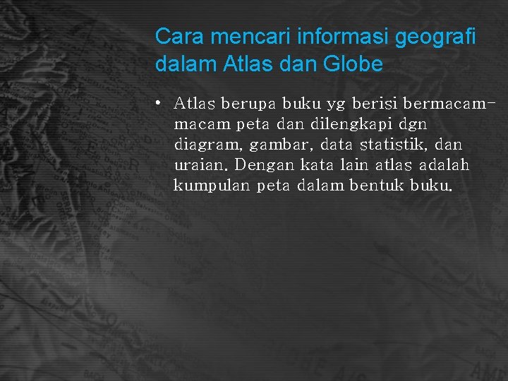 Cara mencari informasi geografi dalam Atlas dan Globe • Atlas berupa buku yg berisi