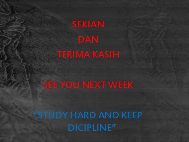 SEKIAN DAN TERIMA KASIH SEE YOU NEXT WEEK “STUDY HARD AND KEEP DICIPLINE” 