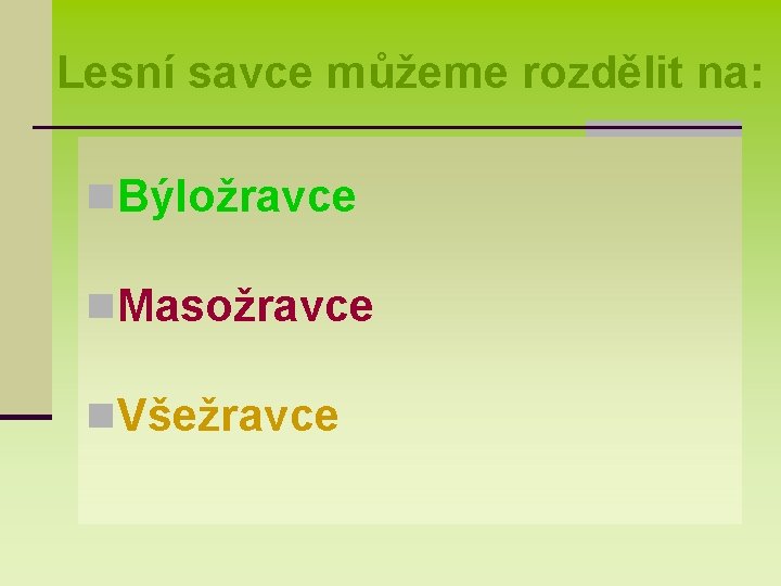 Lesní savce můžeme rozdělit na: n. Býložravce n. Masožravce n. Všežravce 