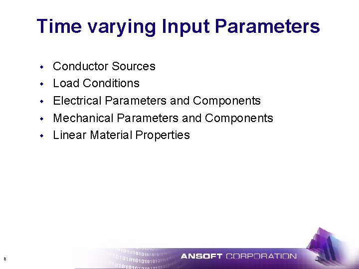 Time varying Input Parameters w w w 8 Conductor Sources Load Conditions Electrical Parameters