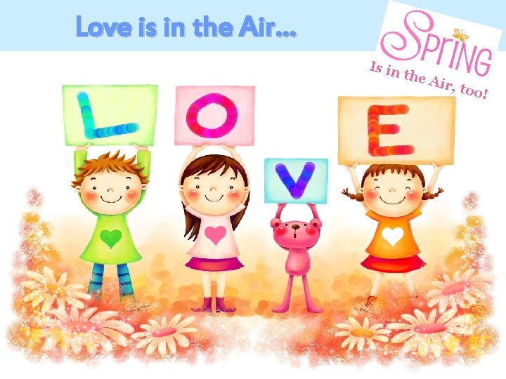 Love is in the Air… Is in the A ir, to o! 