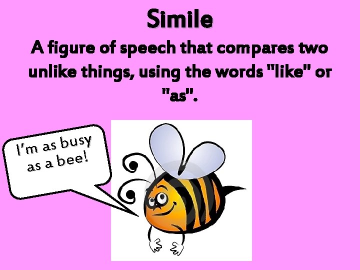 Simile A figure of speech that compares two unlike things, using the words "like"