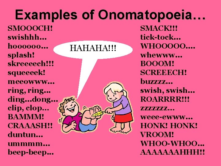 Examples of Onomatopoeia… SMOOOCH! swishhh. . . hoooooo. . . splash! skreeeech!!! squeeeek! meeowww.