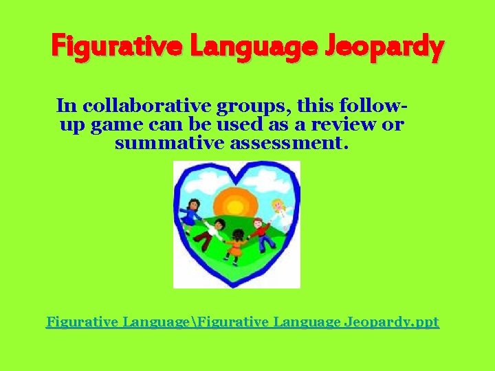 Figurative Language Jeopardy In collaborative groups, this followup game can be used as a
