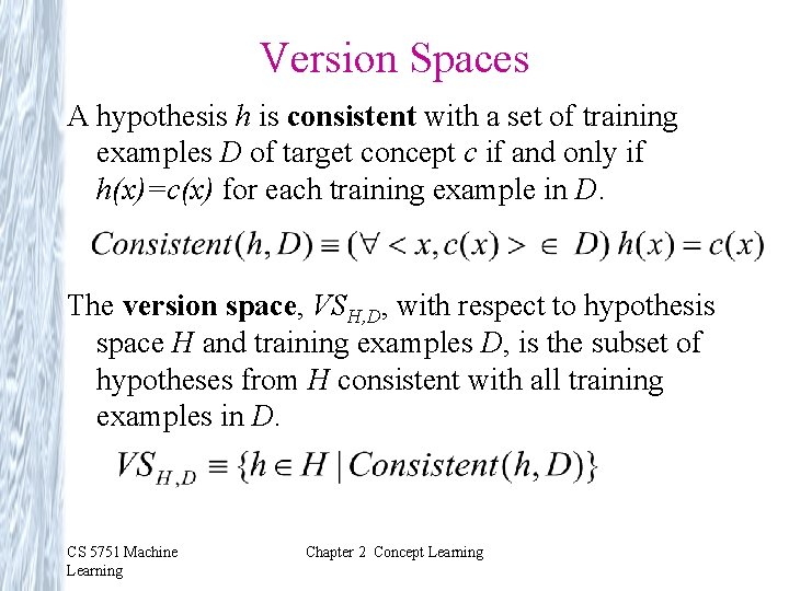 Version Spaces A hypothesis h is consistent with a set of training examples D
