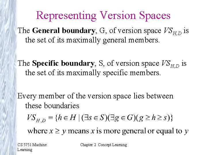 Representing Version Spaces The General boundary, G, of version space VSH, D is the