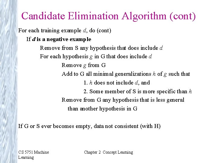 Candidate Elimination Algorithm (cont) For each training example d, do (cont) If d is