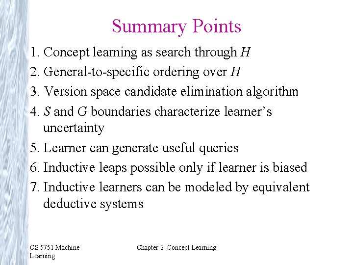 Summary Points 1. Concept learning as search through H 2. General-to-specific ordering over H