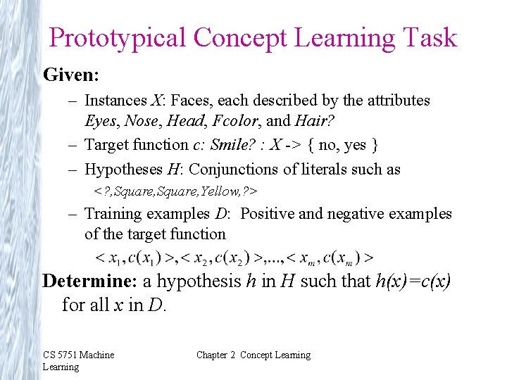 Prototypical Concept Learning Task Given: – Instances X: Faces, each described by the attributes