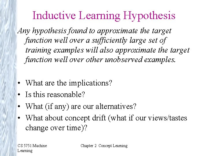 Inductive Learning Hypothesis Any hypothesis found to approximate the target function well over a