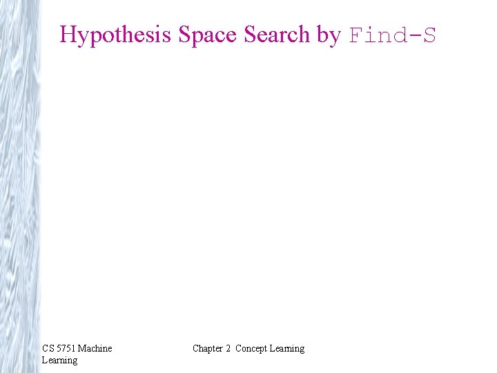 Hypothesis Space Search by Find-S CS 5751 Machine Learning Chapter 2 Concept Learning 