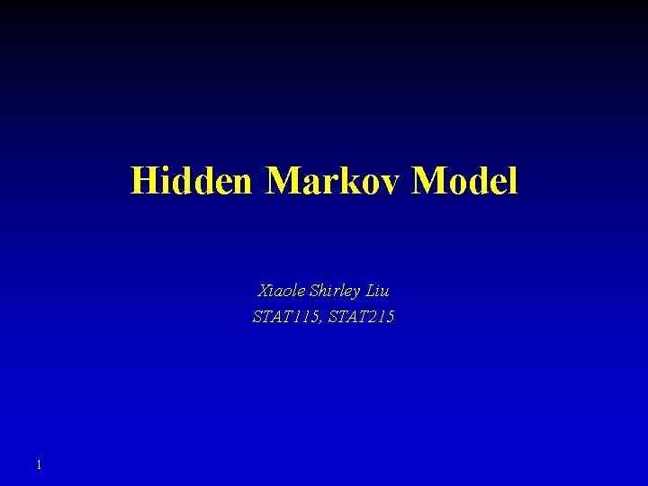 Hidden Markov Model Xiaole Shirley Liu STAT 115, STAT 215 1 