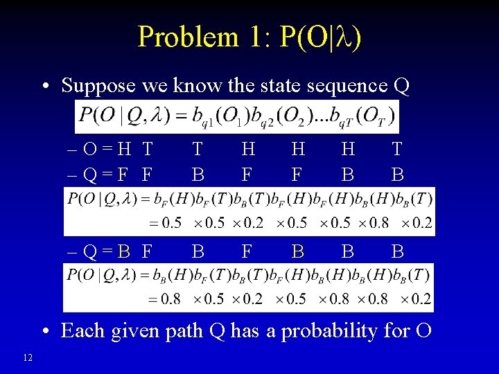 Problem 1: P(O| ) • Suppose we know the state sequence Q –O=H T