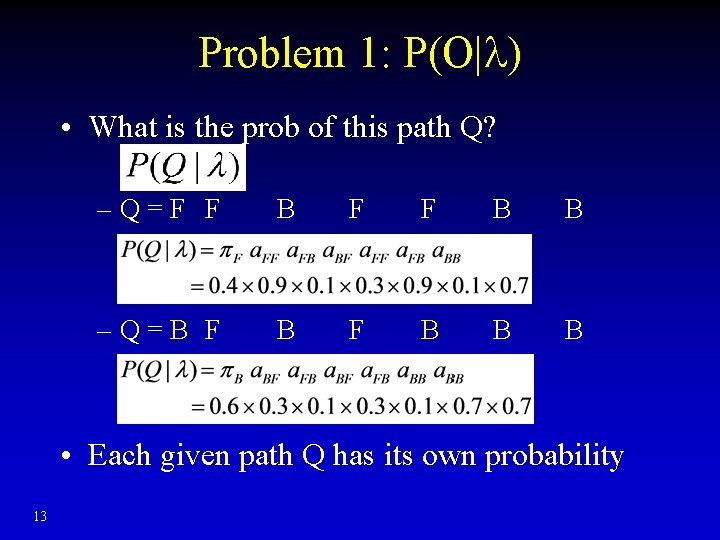 Problem 1: P(O| ) • What is the prob of this path Q? –Q=F Problem 1: P(O| ) • What is the prob of this path Q? –Q=F