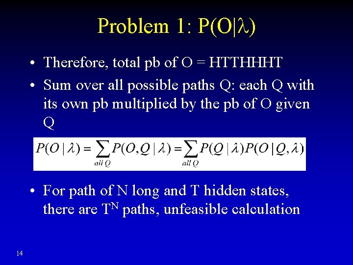 Problem 1: P(O| ) • Therefore, total pb of O = HTTHHHT • Sum