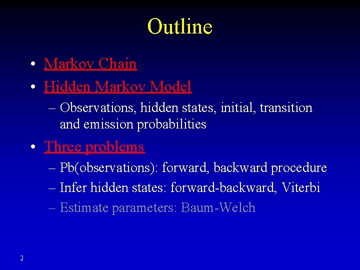 Outline • Markov Chain • Hidden Markov Model – Observations, hidden states, initial, transition