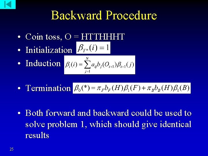 Backward Procedure • Coin toss, O = HTTHHHT • Initialization • Induction • Termination