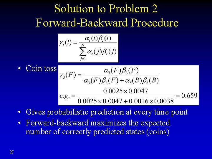 Solution to Problem 2 Forward-Backward Procedure • Coin toss • Gives probabilistic prediction at