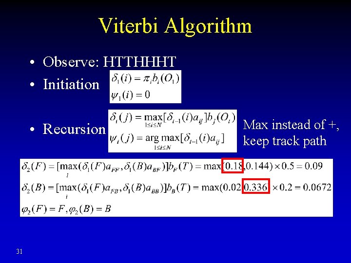 Viterbi Algorithm • Observe: HTTHHHT • Initiation • Recursion 31 Max instead of +,