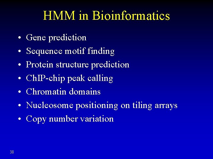 HMM in Bioinformatics • • 38 Gene prediction Sequence motif finding Protein structure prediction