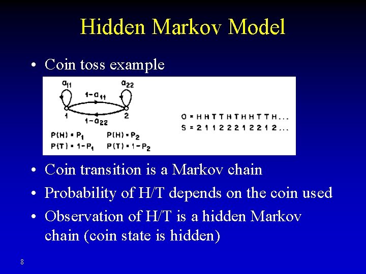 Hidden Markov Model • Coin toss example • Coin transition is a Markov chain