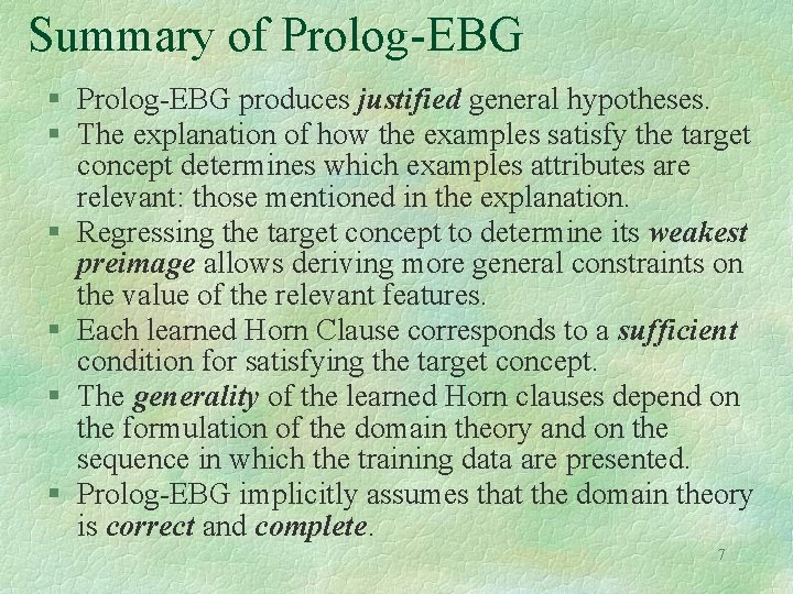 Summary of Prolog-EBG § Prolog-EBG produces justified general hypotheses. § The explanation of how